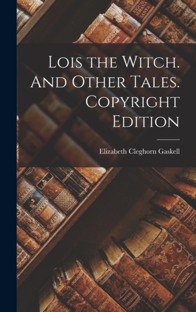 Lois the Witch. And Other Tales. Copyright Edition; Copyright Edition, Hardback Book
