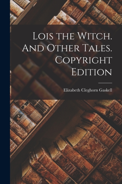 Lois the Witch. And Other Tales. Copyright Edition; Copyright Edition, Paperback / softback Book