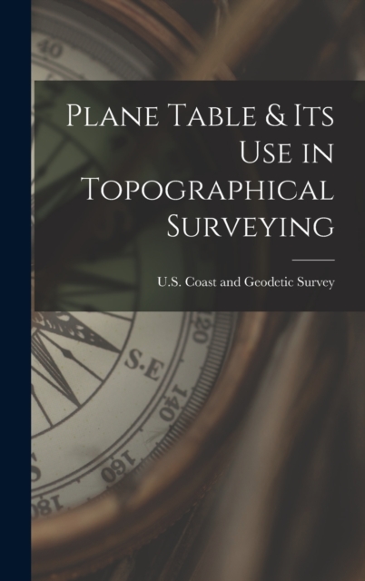 Plane Table & Its Use in Topographical Surveying, Hardback Book