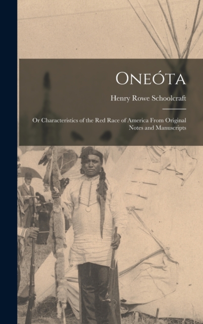 Oneota : Or Characteristics of the Red Race of America From Original Notes and Manuscripts, Hardback Book