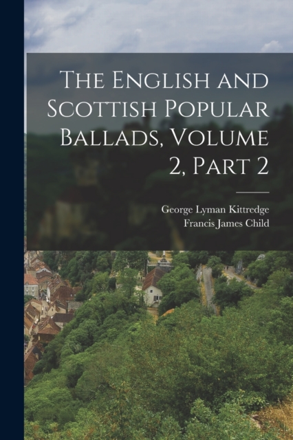 The English and Scottish Popular Ballads, Volume 2, part 2, Paperback / softback Book