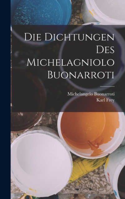 Die Dichtungen Des Michelagniolo Buonarroti, Hardback Book