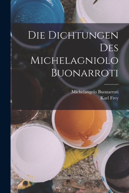 Die Dichtungen Des Michelagniolo Buonarroti, Paperback / softback Book