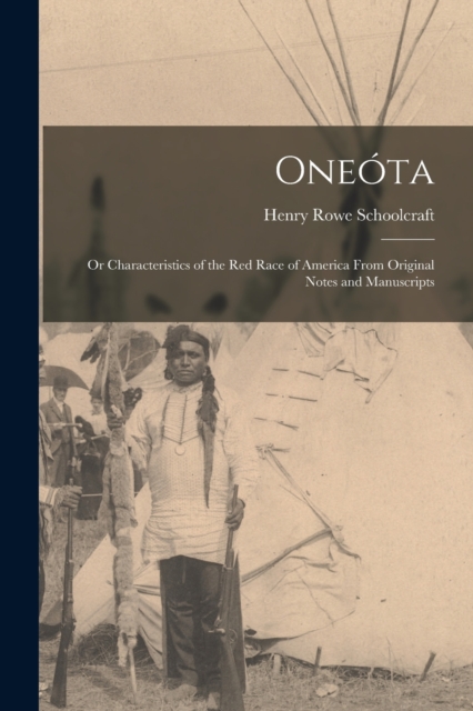 Oneota : Or Characteristics of the Red Race of America From Original Notes and Manuscripts, Paperback / softback Book
