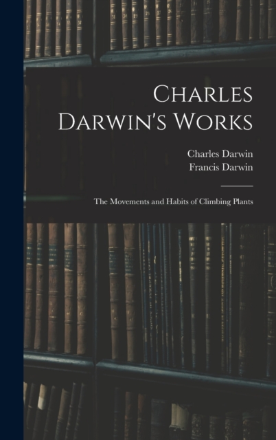 Charles Darwin's Works : The Movements and Habits of Climbing Plants, Hardback Book