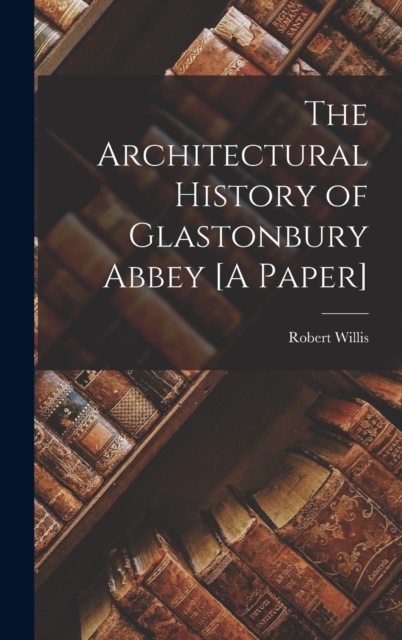 The Architectural History of Glastonbury Abbey [A Paper], Hardback Book