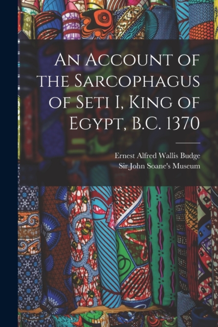 An Account of the Sarcophagus of Seti I, King of Egypt, B.C. 1370, Paperback / softback Book