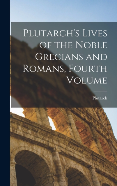 Plutarch's Lives of the Noble Grecians and Romans, Fourth Volume, Hardback Book