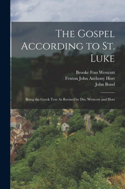 The Gospel According to St. Luke : Being the Greek Text As Revised by Drs. Westcott and Hort, Paperback / softback Book