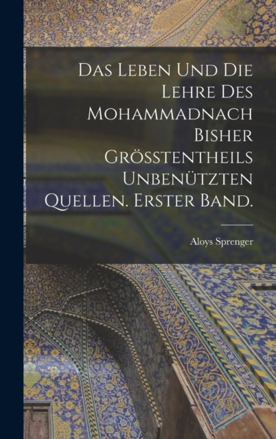 Das Leben und die Lehre des Mohammadnach bisher grosstentheils unbenutzten Quellen. Erster Band., Hardback Book