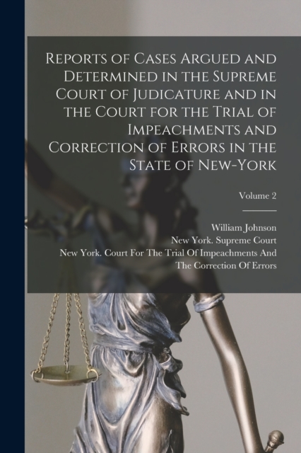 Reports of Cases Argued and Determined in the Supreme Court of Judicature and in the Court for the Trial of Impeachments and Correction of Errors in the State of New-York; Volume 2, Paperback / softback Book