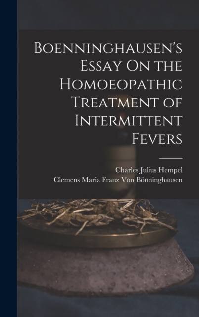 Boenninghausen's Essay On the Homoeopathic Treatment of Intermittent Fevers, Hardback Book