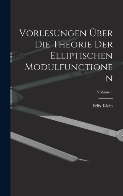 Vorlesungen Uber Die Theorie Der Elliptischen Modulfunctionen; Volume 1, Hardback Book