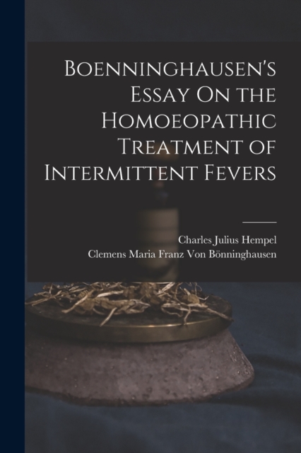 Boenninghausen's Essay On the Homoeopathic Treatment of Intermittent Fevers, Paperback / softback Book