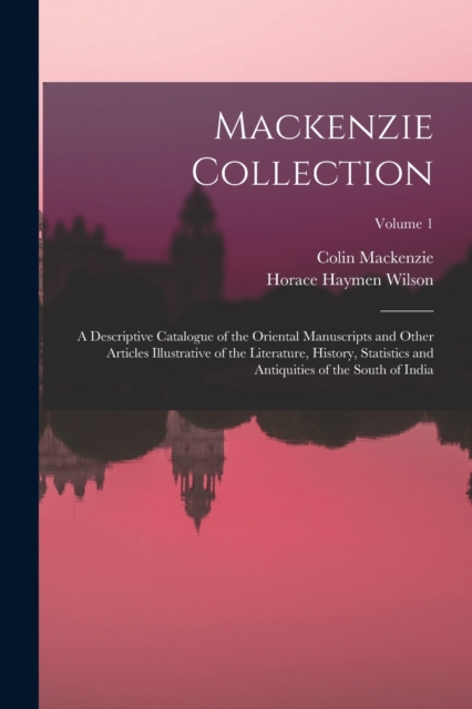 Mackenzie Collection : A Descriptive Catalogue of the Oriental Manuscripts and Other Articles Illustrative of the Literature, History, Statistics and Antiquities of the South of India; Volume 1, Paperback / softback Book