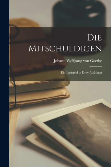 Die Mitschuldigen : Ein Lustspiel in Drey Aufzugen, Paperback / softback Book