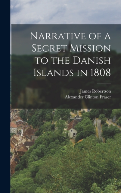 Narrative of a Secret Mission to the Danish Islands in 1808, Hardback Book