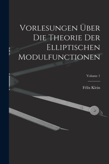 Vorlesungen Uber Die Theorie Der Elliptischen Modulfunctionen; Volume 1, Paperback / softback Book
