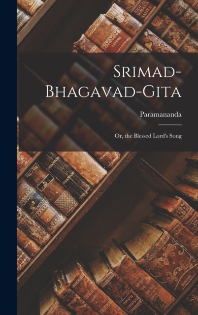 Srimad-Bhagavad-Gita : Or, the Blessed Lord's Song, Hardback Book