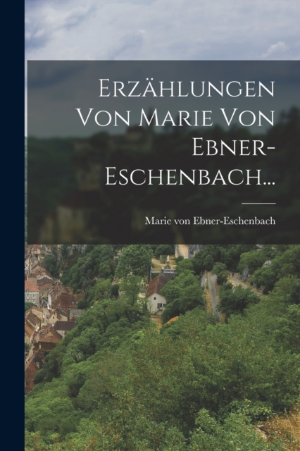 Erzahlungen Von Marie Von Ebner-Eschenbach..., Paperback / softback Book
