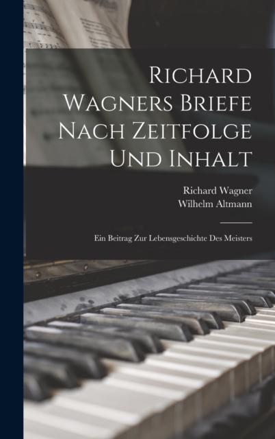 Richard Wagners Briefe Nach Zeitfolge Und Inhalt : Ein Beitrag Zur Lebensgeschichte Des Meisters, Hardback Book