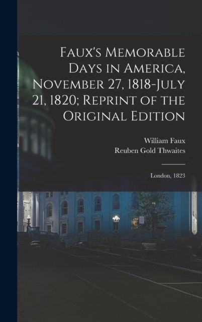 Faux's Memorable Days in America, November 27, 1818-July 21, 1820; Reprint of the Original Edition : London, 1823, Hardback Book