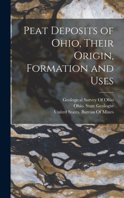 Peat Deposits of Ohio, Their Origin, Formation and Uses, Hardback Book