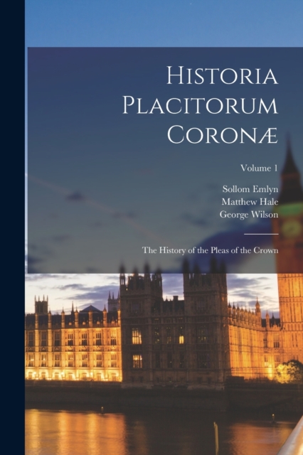 Historia Placitorum Coronæ : The History of the Pleas of the Crown; Volume 1, Paperback / softback Book