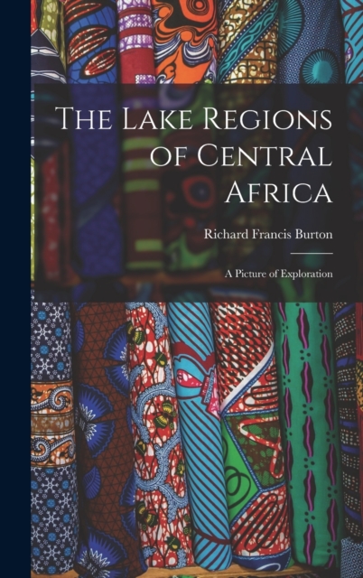 The Lake Regions of Central Africa : A Picture of Exploration, Hardback Book