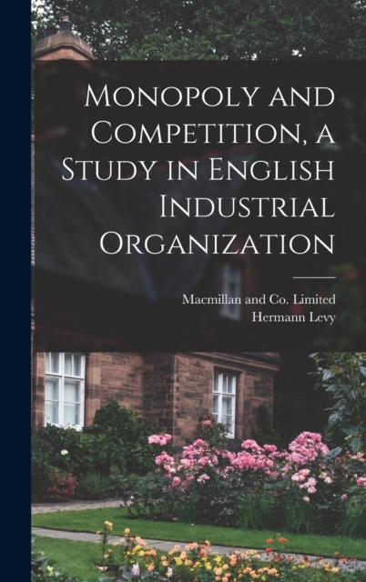 Monopoly and Competition, a Study in English Industrial Organization, Hardback Book