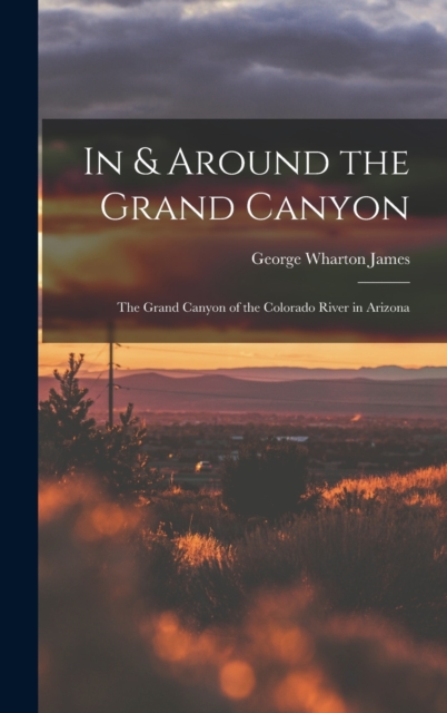 In & Around the Grand Canyon : The Grand Canyon of the Colorado River in Arizona, Hardback Book