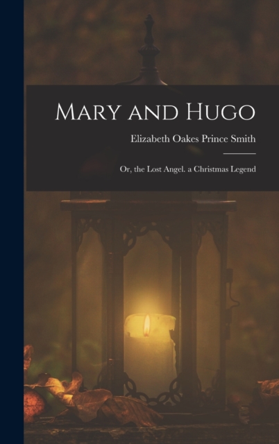 Mary and Hugo : Or, the Lost Angel. a Christmas Legend, Hardback Book