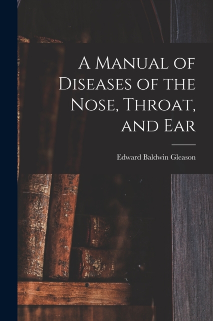 A Manual of Diseases of the Nose, Throat, and Ear, Paperback / softback Book