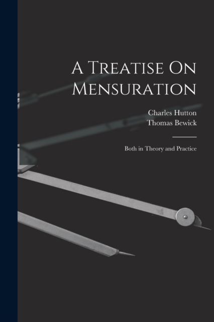 A Treatise On Mensuration : Both in Theory and Practice, Paperback / softback Book
