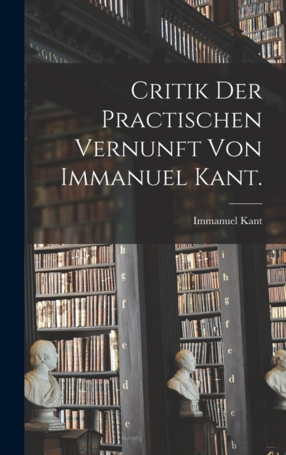 Critik der practischen Vernunft von Immanuel Kant., Hardback Book