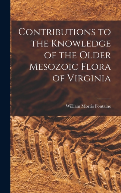 Contributions to the Knowledge of the Older Mesozoic Flora of Virginia, Hardback Book