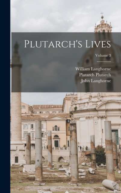 Plutarch's Lives; Volume 3, Hardback Book