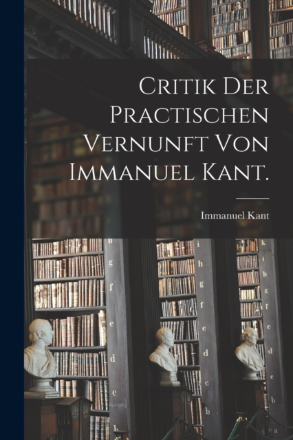 Critik der practischen Vernunft von Immanuel Kant., Paperback / softback Book