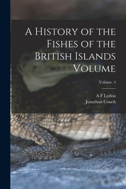 A History of the Fishes of the British Islands Volume; Volume 4, Paperback / softback Book