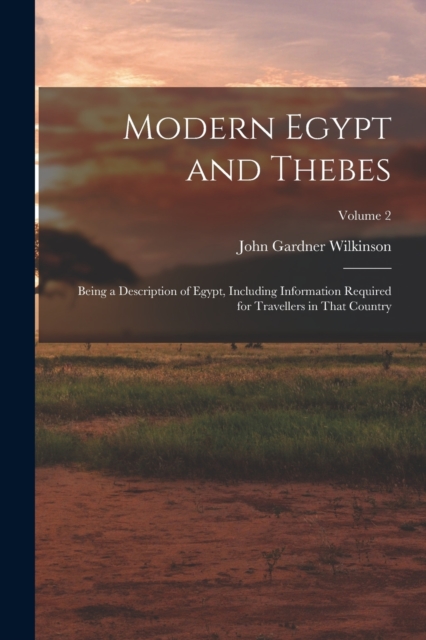 Modern Egypt and Thebes : Being a Description of Egypt, Including Information Required for Travellers in That Country; Volume 2, Paperback / softback Book