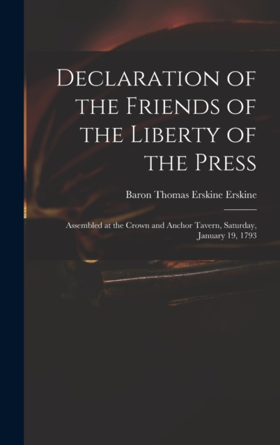 Declaration of the Friends of the Liberty of the Press : Assembled at the Crown and Anchor Tavern, Saturday, January 19, 1793, Hardback Book