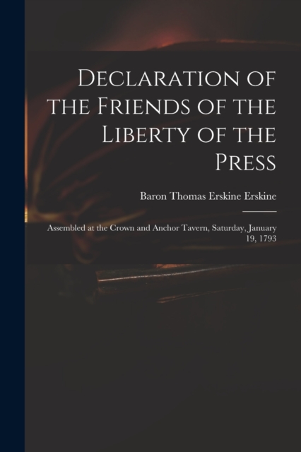 Declaration of the Friends of the Liberty of the Press : Assembled at the Crown and Anchor Tavern, Saturday, January 19, 1793, Paperback / softback Book