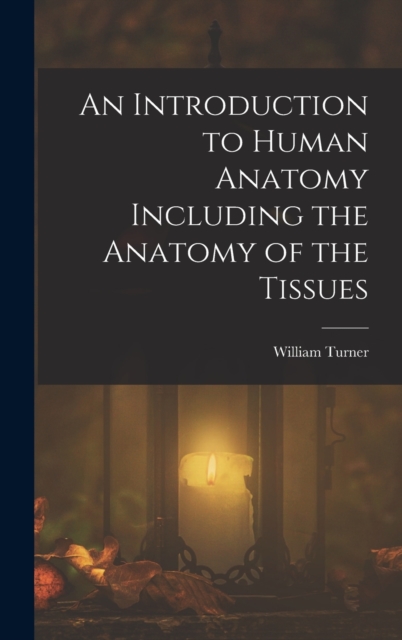 An Introduction to Human Anatomy Including the Anatomy of the Tissues, Hardback Book