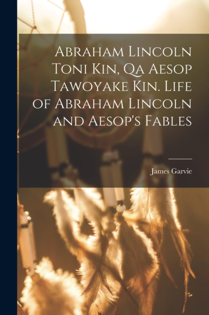 Abraham Lincoln toni kin, qa Aesop tawoyake kin. Life of Abraham Lincoln and Aesop's fables, Paperback / softback Book