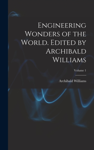 Engineering Wonders of the World. Edited by Archibald Williams; Volume 1, Hardback Book