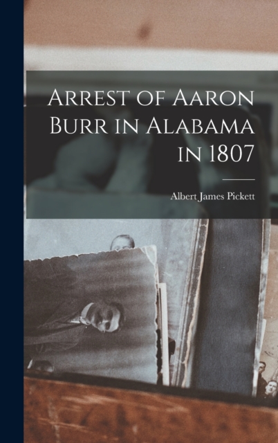 Arrest of Aaron Burr in Alabama in 1807, Hardback Book