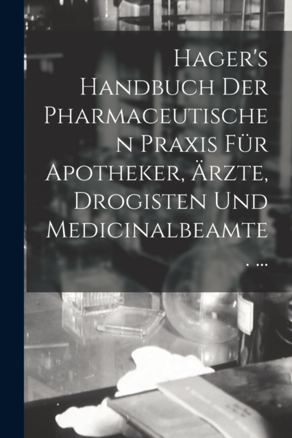 Hager's Handbuch Der Pharmaceutischen Praxis Fur Apotheker, Arzte, Drogisten Und Medicinalbeamte. ..., Paperback / softback Book