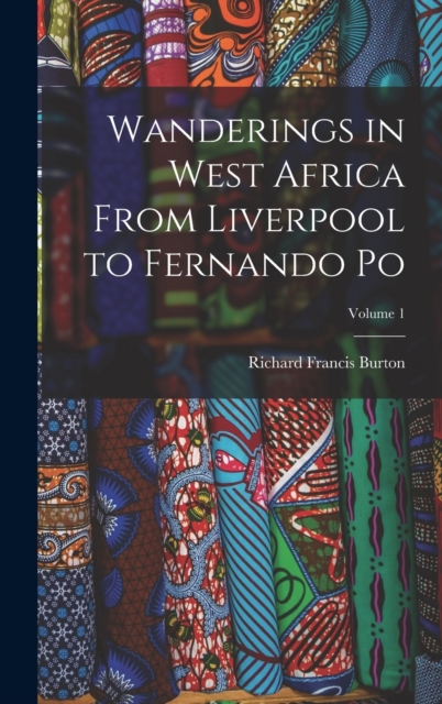 Wanderings in West Africa From Liverpool to Fernando Po; Volume 1, Hardback Book