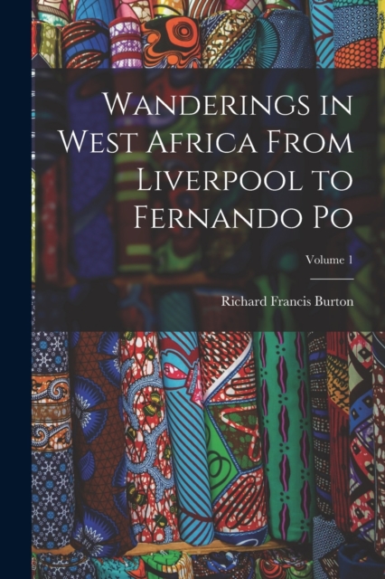 Wanderings in West Africa From Liverpool to Fernando Po; Volume 1, Paperback / softback Book
