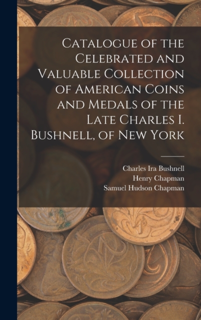Catalogue of the Celebrated and Valuable Collection of American Coins and Medals of the Late Charles I. Bushnell, of New York, Hardback Book